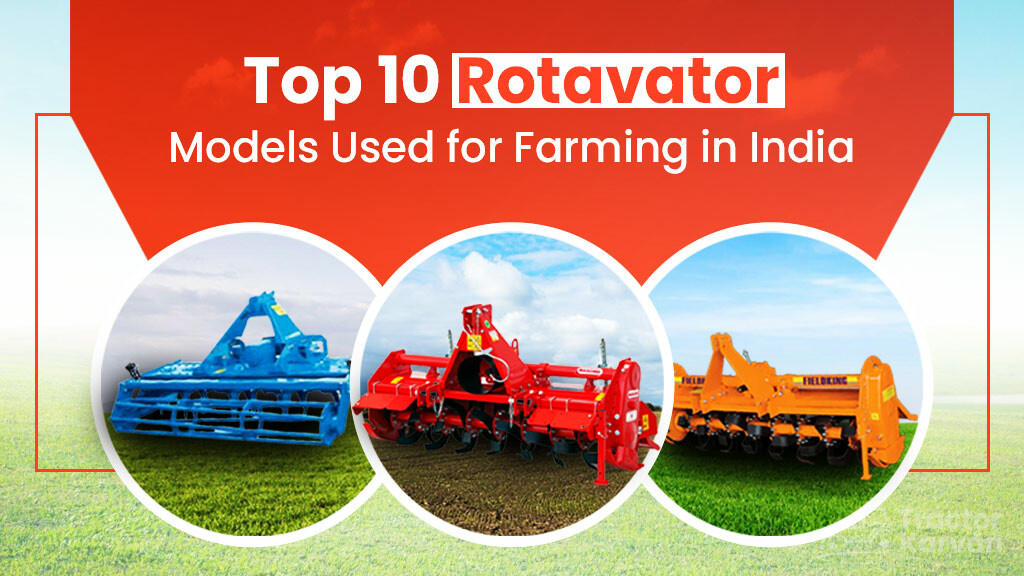 Know about Top 10 Rotavator Models for Farming in India in 2023