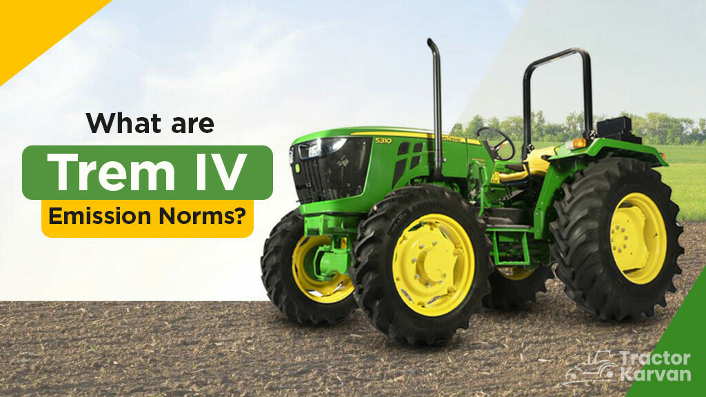 Trem IV Emission Norms: Meaning and Impact on Tractor Industry