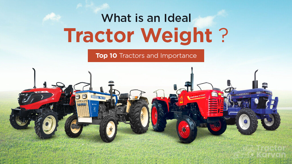 What is an Ideal Tractor Weight: Top 10 Tractors and Importance