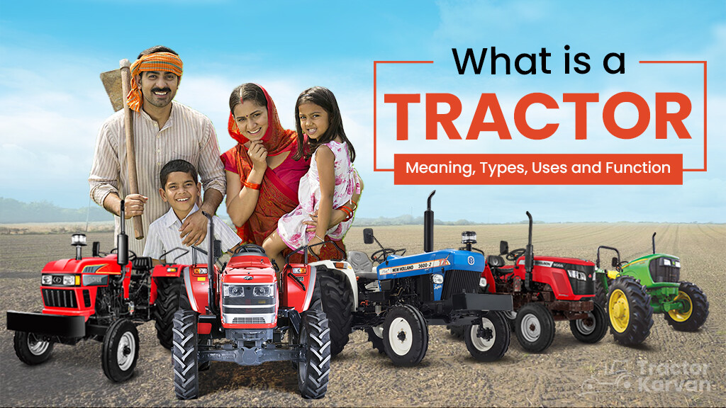 What is a Tractor – Meaning, Types, Uses and Function