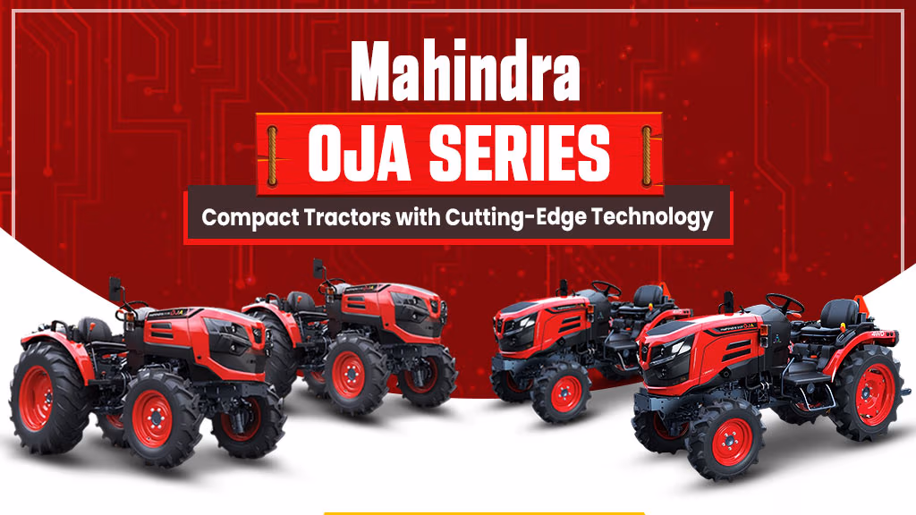 Mahindra OJA Series: Compact Tractors with Cutting-Edge Technology