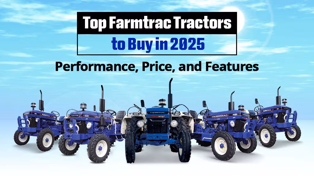 Top Farmtrac Tractors to Buy in 2025: Performance, Price, and Features