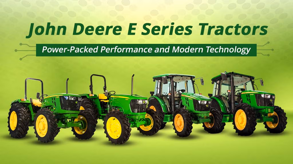 John Deere E Series Tractors: Power-Packed Performance and Modern Technology