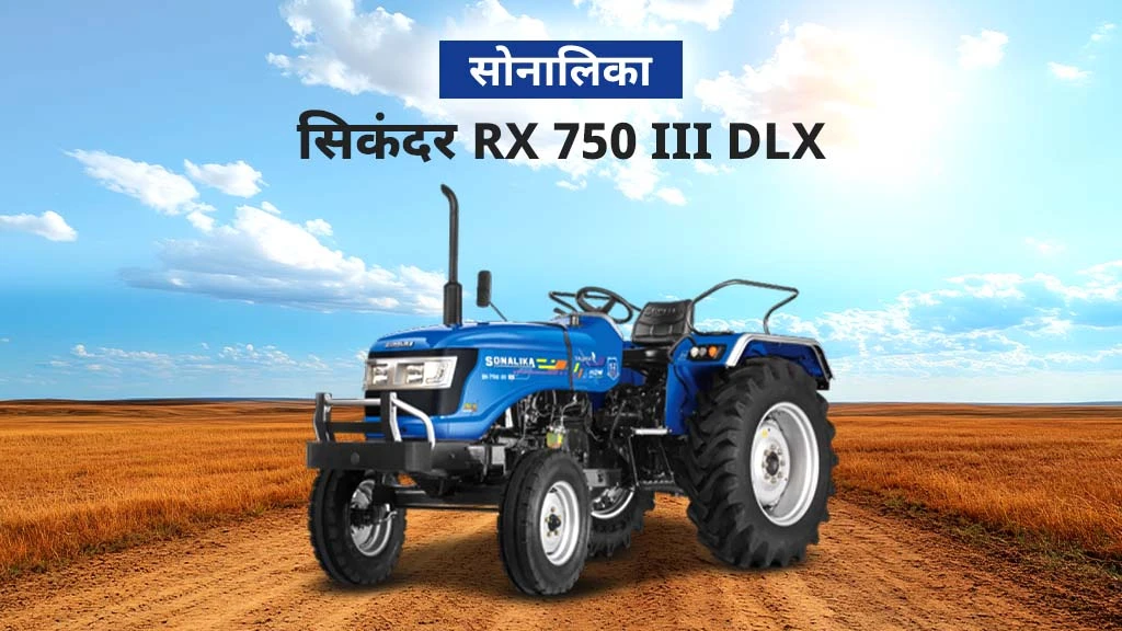 सोनालिका DLX सीरीज डीलक्स स्टाइलिंग के साथ हाई परफोर्मेंस वाले ट्रैक्टर्स -सोनालिका सिकंदर RX 750 III DLX