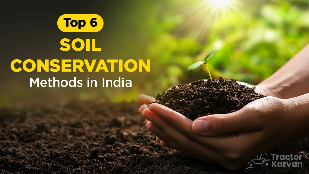 Top 6 Soil Conservation Methods in India and their Benefits