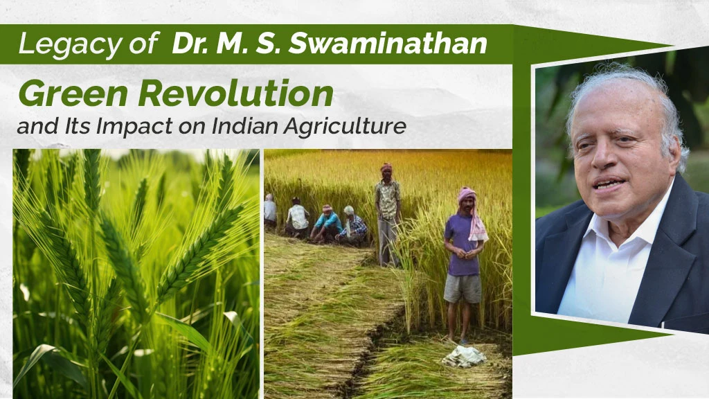 Legacy of Dr. M S Swaminathan: Green Revolution and Its Impact on Indian Agriculture
