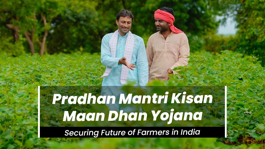 PM Kisan Maandhan Yojana: Securing Future of Small and Marginal Farmers