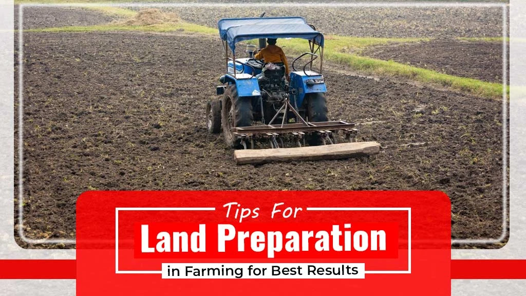 Tips For Land Preparation in Farming for Best Results