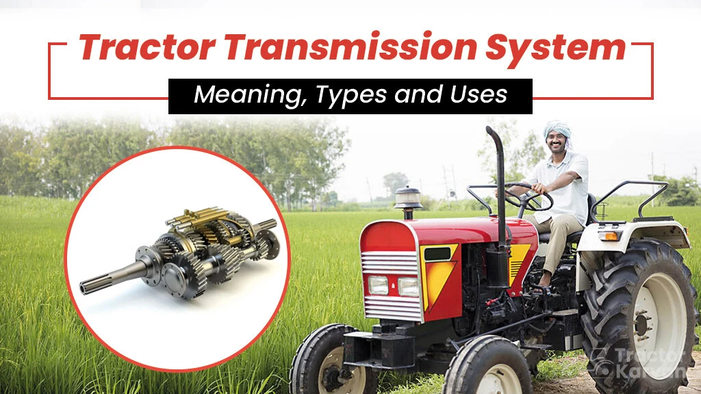 Tractor Transmission System: Meaning, Types and Uses