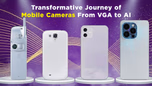 Transformative Journey of Mobile Cameras from VGA to AI Article