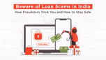 Beware of Loan Scams in India: How Fraudsters Trick You and How to Stay Safe Article