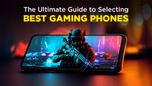 Ultimate Guide to Selecting the Best Gaming Phones Article