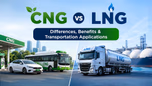 CNG vs LNG: Differences, Benefits & Transportation Applications Article