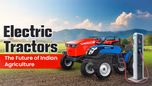 Electric Tractors: The Future of Indian Agriculture Article