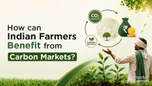 How can Indian Farmers Benefit from Carbon Markets? Article