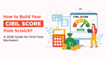 How to Build Your CIBIL Score from Scratch: A 2026 Guide for First-Time Borrowers Article