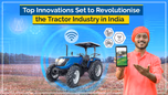 Top Innovations Set to Revolutionise the Tractor Industry in India Article