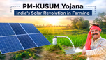 PM-KUSUM Yojana: India’s Solar Revolution in Farming Article