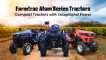 Farmtrac Atom Series Tractors: Compact Tractors with Exceptional Power Article Farmtrac Atom Series Tractors: Compact Tractors with Exceptional Power Article
