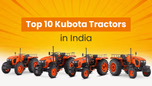 Top 10 Kubota Tractors in India for Best Farming Experience Article