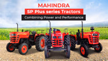 Mahindra SP Plus Series Tractors: Combining Power & Performance Article