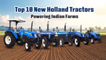 Top 10 New Holland Tractors: Powering Indian Farms Article