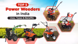 Top 5 Power Weeders in India: Uses, Types & Benefits Article