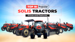 Top 10 Popular Solis Tractors Among Farmers of India: Prices and Features Article
