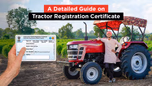 A Detailed Guide on Tractor Registration Certificate Article A Detailed Guide on Tractor Registration Certificate Article