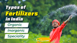 Types of Fertilizers Used in Agriculture in India Article
