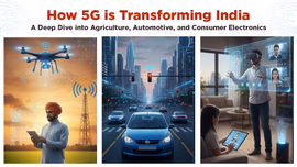 How 5G is Transforming India: A Deep Dive into Agriculture, Automotive, and Consumer Electronics