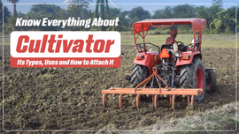 Know Everything About Cultivator: Its Types, Uses and How to Attach It Know Everything About Cultivator: Its Types, Uses and How to Attach It