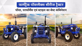 फार्मट्रैक पॉवरमैक्स सीरीज ट्रैक्टर: हाई टॉर्क, हाई परफॉर्मेंस एवं स्टाइल का बेहतरीन कंबिनेशन