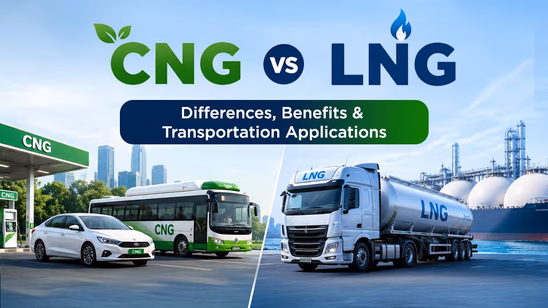 CNG vs LNG: Differences, Benefits & Transportation Applications