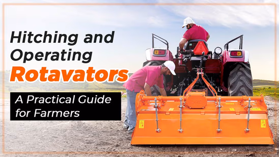 Hitching and Operating Rotavators: A Practical Guide for Farmers