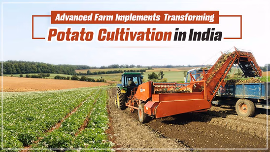 Advanced Farm Machinery Transforming Potato Cultivation in India