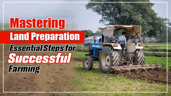Mastering Land Preparation: Essential Steps for Successful Farming