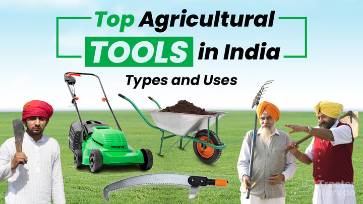 Top Agricultural Tools in India - Types and Uses Article